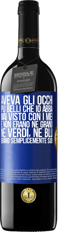 39,95 € | Vino rosso Edizione RED MBE Riserva Aveva gli occhi più belli che io abbia mai visto con i miei. E non erano né grandi, né verdi, né blu. Erano semplicemente Etichetta Blu. Etichetta personalizzabile Riserva 12 Mesi Raccogliere 2015 Tempranillo