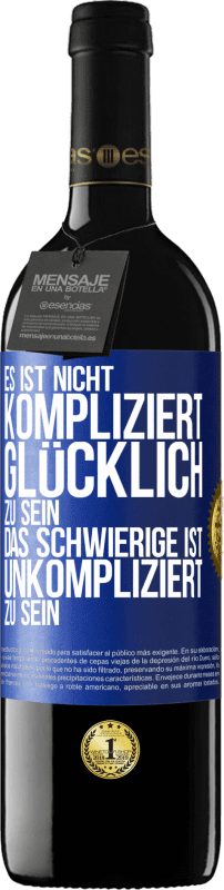 39,95 € | Rotwein RED Ausgabe MBE Reserve Es ist nicht kompliziert, glücklich zu sein, das Schwierige ist, unkompliziert zu sein Blaue Markierung. Anpassbares Etikett Reserve 12 Monate Ernte 2014 Tempranillo