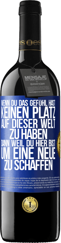 39,95 € | Rotwein RED Ausgabe MBE Reserve Wenn du das Gefühl hast, keinen Platz auf dieser Welt zu haben, dann weil du hier bist, um eine Neue zu schaffen Blaue Markierung. Anpassbares Etikett Reserve 12 Monate Ernte 2014 Tempranillo