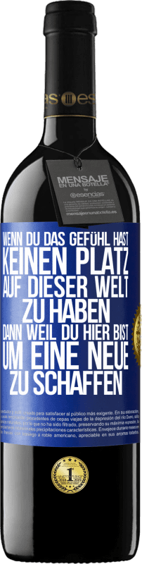 39,95 € | Rotwein RED Ausgabe MBE Reserve Wenn du das Gefühl hast, keinen Platz auf dieser Welt zu haben, dann weil du hier bist, um eine Neue zu schaffen Blaue Markierung. Anpassbares Etikett Reserve 12 Monate Ernte 2016 Tempranillo