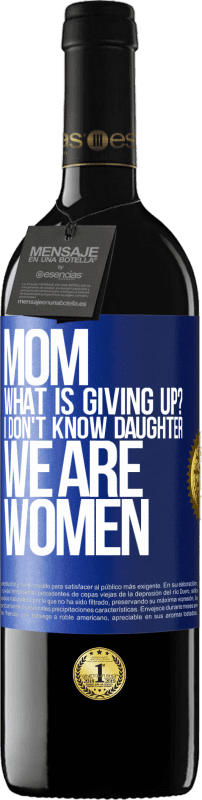 39,95 € | Red Wine RED Edition MBE Reserve Mom, what is giving up? I don't know daughter, we are women Blue Label. Customizable label Reserve 12 Months Harvest 2015 Tempranillo