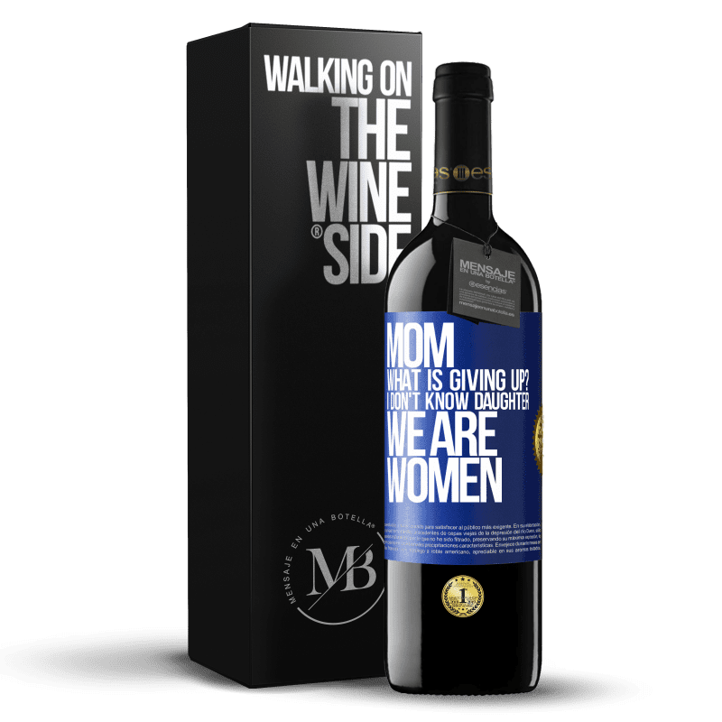 39,95 € Free Shipping | Red Wine RED Edition MBE Reserve Mom, what is giving up? I don't know daughter, we are women Blue Label. Customizable label Reserve 12 Months Harvest 2014 Tempranillo