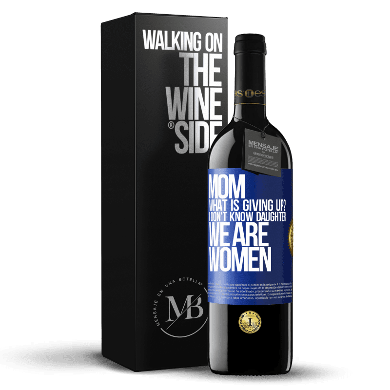 39,95 € Free Shipping | Red Wine RED Edition MBE Reserve Mom, what is giving up? I don't know daughter, we are women Blue Label. Customizable label Reserve 12 Months Harvest 2015 Tempranillo