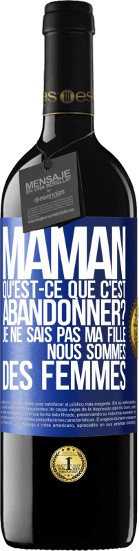 39,95 € | Vin rouge Édition RED MBE Réserve Maman qu'est-ce que c'est abandonner? Je ne sais pas ma fille nous sommes des femmes Étiquette Bleue. Étiquette personnalisable Réserve 12 Mois Récolte 2016 Tempranillo