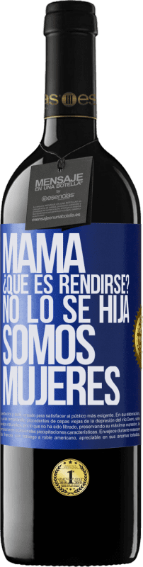 39,95 € | Vino Tinto Edición RED MBE Reserva Mamá, ¿Qué es rendirse? No lo sé hija, somos mujeres Etiqueta Azul. Etiqueta personalizable Reserva 12 Meses Cosecha 2015 Tempranillo