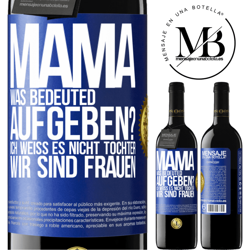 39,95 € Kostenloser Versand | Rotwein RED Ausgabe MBE Reserve Mama, was bedeuted aufgeben? Ich weiß es nicht, Tochter, wir sind Frauen Blaue Markierung. Anpassbares Etikett Reserve 12 Monate Ernte 2015 Tempranillo