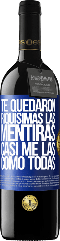 39,95 € Envío gratis | Vino Tinto Edición RED MBE Reserva Te quedaron riquísimas las mentiras. Casi me las como todas Etiqueta Azul. Etiqueta personalizable Reserva 12 Meses Cosecha 2016 Tempranillo