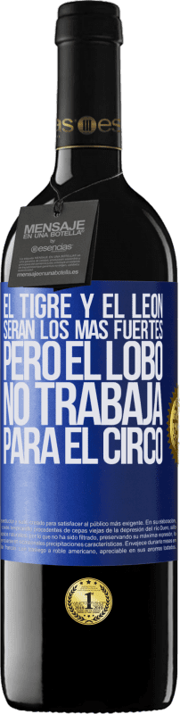 39,95 € | Vino Tinto Edición RED MBE Reserva El tigre y el león serán los más fuertes, pero el lobo no trabaja para el circo Etiqueta Azul. Etiqueta personalizable Reserva 12 Meses Cosecha 2016 Tempranillo