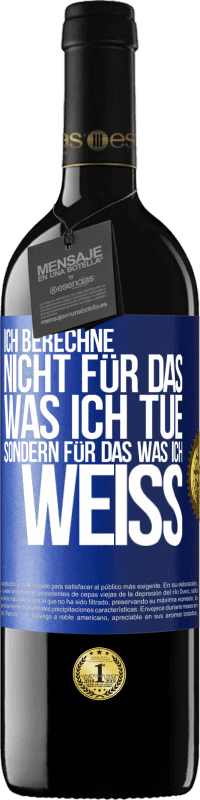 39,95 € Kostenloser Versand | Rotwein RED Ausgabe MBE Reserve Ich berechne nicht, für das was ich tue sondern für das, was ich weiß Blaue Markierung. Anpassbares Etikett Reserve 12 Monate Ernte 2016 Tempranillo
