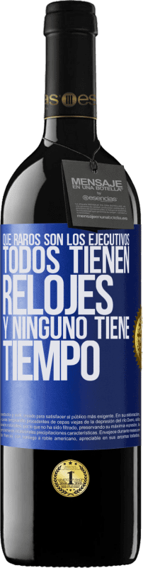 39,95 € | Vino Tinto Edición RED MBE Reserva Que raros son los ejecutivos. Todos tienen relojes y ninguno tiene tiempo Etiqueta Azul. Etiqueta personalizable Reserva 12 Meses Cosecha 2015 Tempranillo