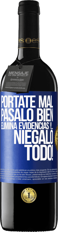 39,95 € | Vino Tinto Edición RED MBE Reserva Pórtate mal. Pásalo bien. Elimina evidencias y… ¡Niégalo todo! Etiqueta Azul. Etiqueta personalizable Reserva 12 Meses Cosecha 2015 Tempranillo