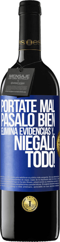 39,95 € | Vino Tinto Edición RED MBE Reserva Pórtate mal. Pásalo bien. Elimina evidencias y… ¡Niégalo todo! Etiqueta Azul. Etiqueta personalizable Reserva 12 Meses Cosecha 2016 Tempranillo