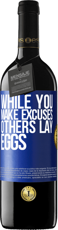 39,95 € | Red Wine RED Edition MBE Reserve While you make excuses, others lay eggs Blue Label. Customizable label Reserve 12 Months Harvest 2014 Tempranillo