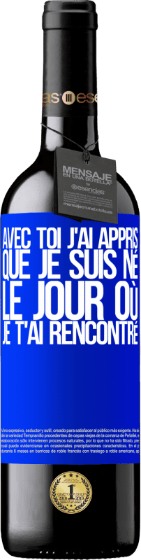 39,95 € | Vin rouge Édition RED MBE Réserve Avec toi j'ai appris que je suis né le jour où je t'ai rencontré Étiquette Bleue. Étiquette personnalisable Réserve 12 Mois Récolte 2015 Tempranillo