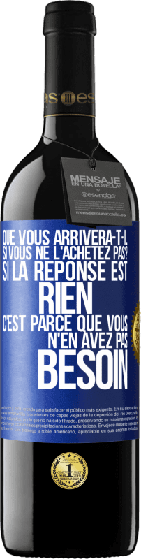 39,95 € | Vin rouge Édition RED MBE Réserve Que vous arrivera-t-il si vous ne l'achetez pas? Si la réponse est rien c'est parce que vous n'en avez pas besoin Étiquette Bleue. Étiquette personnalisable Réserve 12 Mois Récolte 2015 Tempranillo