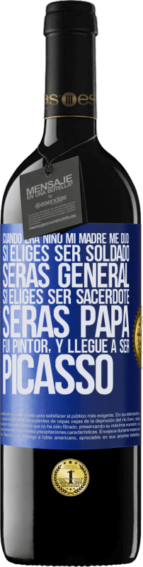 39,95 € | Vino Tinto Edición RED MBE Reserva Cuando era niño mi madre me dijo: si eliges ser soldado, serás general si eliges ser sacerdote, serás Papa. Fui pintor, y Etiqueta Azul. Etiqueta personalizable Reserva 12 Meses Cosecha 2015 Tempranillo