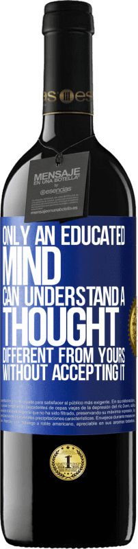 39,95 € | Red Wine RED Edition MBE Reserve Only an educated mind can understand a thought different from yours without accepting it Blue Label. Customizable label Reserve 12 Months Harvest 2014 Tempranillo