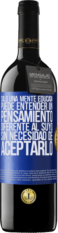 39,95 € Envío gratis | Vino Tinto Edición RED MBE Reserva Sólo una mente educada puede entender un pensamiento diferente al suyo sin necesidad de aceptarlo Etiqueta Azul. Etiqueta personalizable Reserva 12 Meses Cosecha 2016 Tempranillo