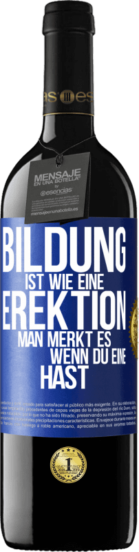 Kostenloser Versand | Rotwein RED Ausgabe MBE Reserve Bildung ist wie eine Erektion. Man merkt es, wenn du eine hast. Blaue Markierung. Anpassbares Etikett Reserve 12 Monate Ernte 2014 Tempranillo