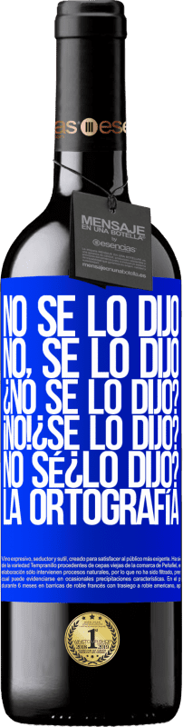 39,95 € | Vin rouge Édition RED MBE Réserve No se lo dijo. No, se lo dijo. ¿No se lo dijo? ¡No! ¿Se lo dijo? No sé ¿lo dijo? La ortografía Étiquette Bleue. Étiquette personnalisable Réserve 12 Mois Récolte 2015 Tempranillo