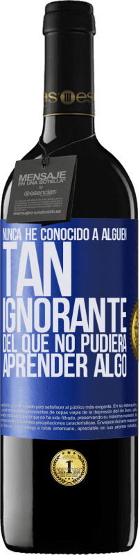 39,95 € | Vino Tinto Edición RED MBE Reserva Nunca he conocido a alguien tan ignorante del que no pudiera aprender algo Etiqueta Azul. Etiqueta personalizable Reserva 12 Meses Cosecha 2015 Tempranillo