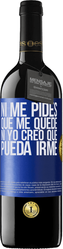 39,95 € | Vino Tinto Edición RED MBE Reserva Ni me pides que me quede, ni yo creo que pueda irme Etiqueta Azul. Etiqueta personalizable Reserva 12 Meses Cosecha 2015 Tempranillo