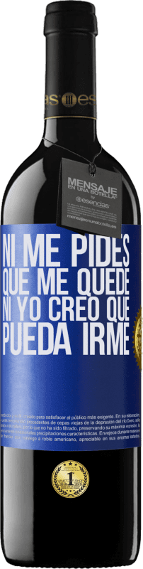 39,95 € | Vino Tinto Edición RED MBE Reserva Ni me pides que me quede, ni yo creo que pueda irme Etiqueta Azul. Etiqueta personalizable Reserva 12 Meses Cosecha 2016 Tempranillo