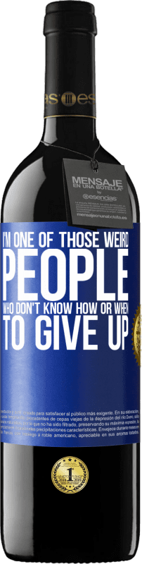39,95 € | Red Wine RED Edition MBE Reserve I'm one of those weird people who don't know how or when to give up Blue Label. Customizable label Reserve 12 Months Harvest 2016 Tempranillo