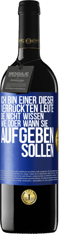 39,95 € | Rotwein RED Ausgabe MBE Reserve Ich bin einer dieser verrückten Leute, die nicht wissen, wie oder wann sie aufgeben sollen Blaue Markierung. Anpassbares Etikett Reserve 12 Monate Ernte 2015 Tempranillo