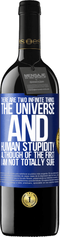 39,95 € Free Shipping | Red Wine RED Edition MBE Reserve There are two infinite things: the universe and human stupidity. Although of the first I am not totally sure Blue Label. Customizable label Reserve 12 Months Harvest 2015 Tempranillo