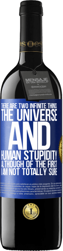 39,95 € | Red Wine RED Edition MBE Reserve There are two infinite things: the universe and human stupidity. Although of the first I am not totally sure Blue Label. Customizable label Reserve 12 Months Harvest 2016 Tempranillo