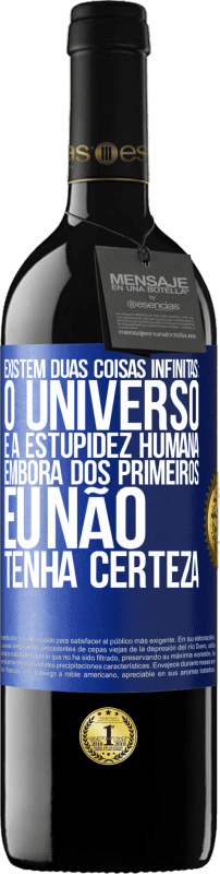 39,95 € | Vinho tinto Edição RED MBE Reserva Existem duas coisas infinitas: o universo e a estupidez humana. Embora dos primeiros eu não tenha certeza Etiqueta Azul. Etiqueta personalizável Reserva 12 Meses Colheita 2016 Tempranillo