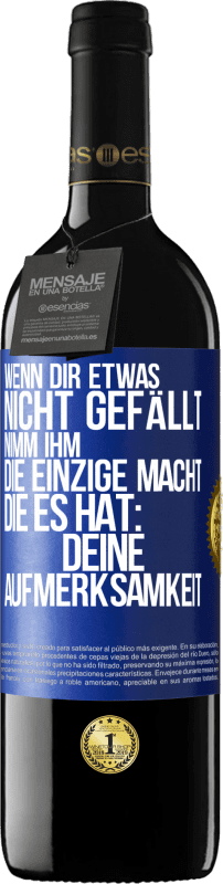 39,95 € Kostenloser Versand | Rotwein RED Ausgabe MBE Reserve Wenn dir etwas nicht gefällt, nimm ihm die einzige Macht, die es hat: deine Aufmerksamkeit Blaue Markierung. Anpassbares Etikett Reserve 12 Monate Ernte 2016 Tempranillo