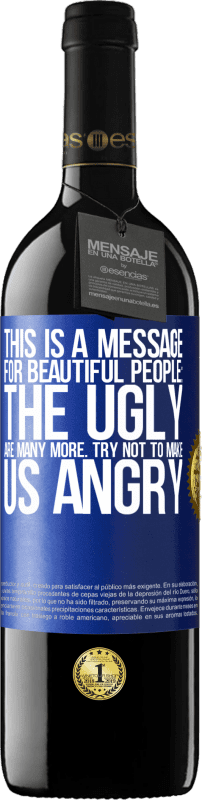 39,95 € | Red Wine RED Edition MBE Reserve This is a message for beautiful people: the ugly are many more. Try not to make us angry Blue Label. Customizable label Reserve 12 Months Harvest 2014 Tempranillo
