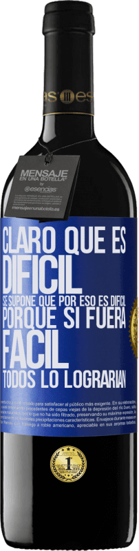39,95 € | Vino Tinto Edición RED MBE Reserva Claro que es difícil. Se supone que por eso es difícil, porque si fuera fácil, todos lo lograrían Etiqueta Azul. Etiqueta personalizable Reserva 12 Meses Cosecha 2016 Tempranillo