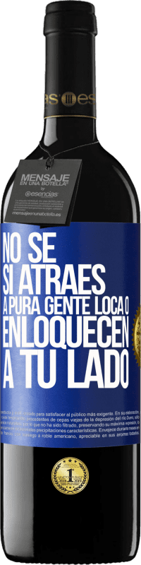 39,95 € | Vino Tinto Edición RED MBE Reserva No se si atraes a pura gente loca, o enloquecen a tu lado Etiqueta Azul. Etiqueta personalizable Reserva 12 Meses Cosecha 2015 Tempranillo