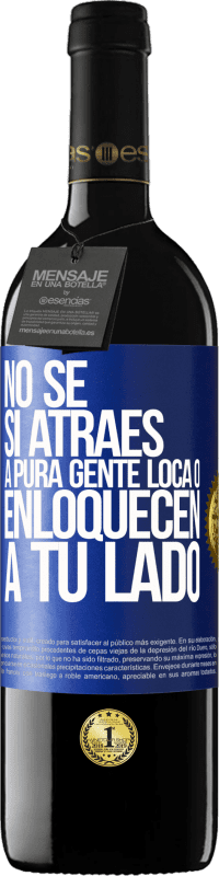 «No se si atraes a pura gente loca, o enloquecen a tu lado» Edición RED MBE Reserva