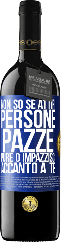 39,95 € | Vino rosso Edizione RED MBE Riserva Non so se attiri persone pazze pure o impazzisci accanto a te Etichetta Blu. Etichetta personalizzabile Riserva 12 Mesi Raccogliere 2015 Tempranillo