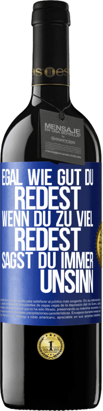 39,95 € | Rotwein RED Ausgabe MBE Reserve Egal wie gut du redest, wenn du zu viel redest, sagst du immer Unsinn Blaue Markierung. Anpassbares Etikett Reserve 12 Monate Ernte 2014 Tempranillo