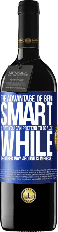 39,95 € | Red Wine RED Edition MBE Reserve The advantage of being smart is that you can pretend to be a jerk, while the other way around is impossible Blue Label. Customizable label Reserve 12 Months Harvest 2014 Tempranillo