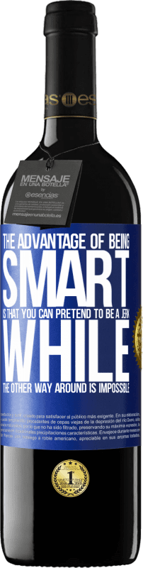 39,95 € | Red Wine RED Edition MBE Reserve The advantage of being smart is that you can pretend to be a jerk, while the other way around is impossible Blue Label. Customizable label Reserve 12 Months Harvest 2015 Tempranillo