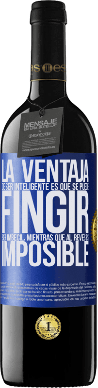 39,95 € | Vino Tinto Edición RED MBE Reserva La ventaja de ser inteligente es que se puede fingir ser imbécil, mientras que al revés es imposible Etiqueta Azul. Etiqueta personalizable Reserva 12 Meses Cosecha 2016 Tempranillo