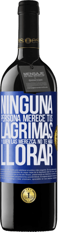 39,95 € | Vino Tinto Edición RED MBE Reserva Ninguna persona merece tus lágrimas, y quien las merezca, no te hará llorar Etiqueta Azul. Etiqueta personalizable Reserva 12 Meses Cosecha 2015 Tempranillo