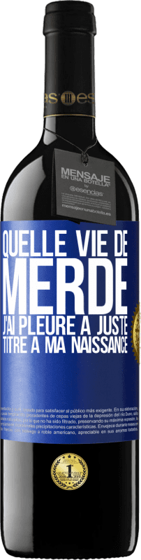 39,95 € Envoi gratuit | Vin rouge Édition RED MBE Réserve Quelle vie de merde, j'ai pleuré à juste titre à ma naissance Étiquette Bleue. Étiquette personnalisable Réserve 12 Mois Récolte 2016 Tempranillo
