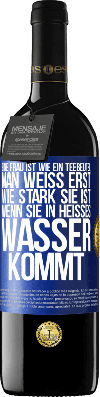 39,95 € | Rotwein RED Ausgabe MBE Reserve Eine Frau ist wie ein Teebeutel. Man weiß erst, wie stark sie ist, wenn sie in heißes Wasser kommt Blaue Markierung. Anpassbares Etikett Reserve 12 Monate Ernte 2015 Tempranillo