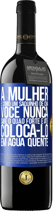 «A mulher é como um saquinho de chá. Você nunca sabe o quão forte é até colocá-lo em água quente» Edição RED MBE Reserva