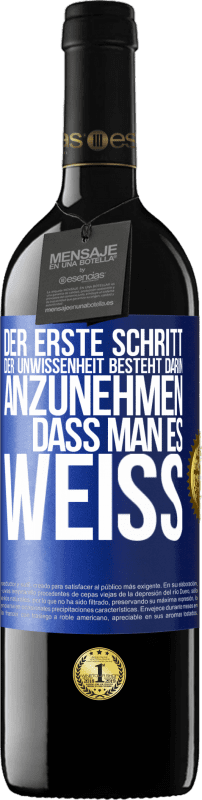 39,95 € | Rotwein RED Ausgabe MBE Reserve Der erste Schritt der Unwissenheit besteht darin, anzunehmen, dass man es weiß Blaue Markierung. Anpassbares Etikett Reserve 12 Monate Ernte 2015 Tempranillo