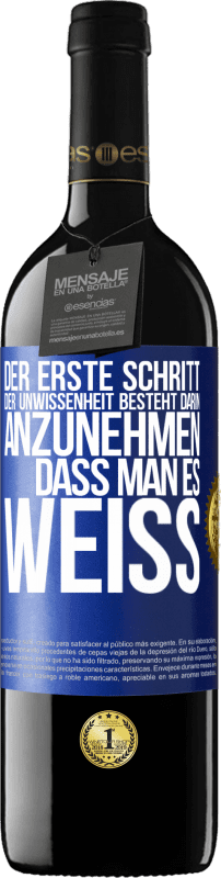 39,95 € Kostenloser Versand | Rotwein RED Ausgabe MBE Reserve Der erste Schritt der Unwissenheit besteht darin, anzunehmen, dass man es weiß Blaue Markierung. Anpassbares Etikett Reserve 12 Monate Ernte 2016 Tempranillo