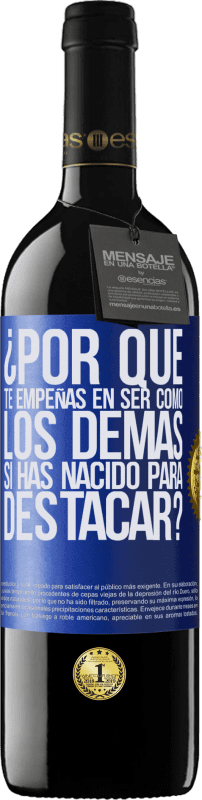 39,95 € | Vino Tinto Edición RED MBE Reserva ¿Por qué te empeñas en ser como los demás, si has nacido para destacar? Etiqueta Azul. Etiqueta personalizable Reserva 12 Meses Cosecha 2016 Tempranillo