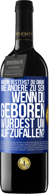 39,95 € | Rotwein RED Ausgabe MBE Reserve Warum bestehst du darauf, wie andere zu sein, wenn du geboren wurdest um aufzufallen? Blaue Markierung. Anpassbares Etikett Reserve 12 Monate Ernte 2015 Tempranillo